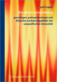 Title: Die Akute Entzï¿½ndung: Grundlagen, Pathophysiologie und klinische Erscheinungsbilder der Unspezifischen Immunitï¿½t / Edition 1, Author: Gerd Egger