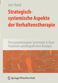 Title: Strategisch-systemische Aspekte der Verhaltenstherapie: Eine praxisbezogene Systematik in ihren historisch-autobiografischen Bezï¿½gen / Edition 1, Author: Iver Hand