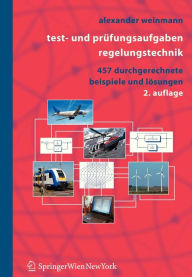 Title: Test- und Prï¿½fungsaufgaben Regelungstechnik: 457 durchgerechnete Beispiele mit analytischen, nummerischen und computeralgebraischen Lï¿½sungen in MATLAB und MAPLE / Edition 2, Author: Alexander Weinmann