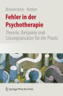 Fehler in der Psychotherapie: Theorie, Beispiele und Lï¿½sungsansï¿½tze fï¿½r die Praxis
