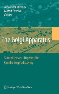 Title: The Golgi Apparatus: State of the art 110 years after Camillo Golgi's discovery, Author: Alexander A. Mironov