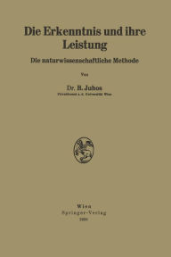 Title: Die Erkenntnis und ihre Leistung: Die naturwissenschaftliche Methode, Author: Bela Juhos