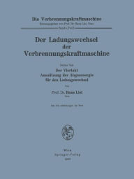Title: Der Ladungswechsel der Verbrennungskraftmaschine: Dritter Teil: Der Viertakt Ausnützung der Abgasenergie für den Ladungswechsel, Author: Hans List