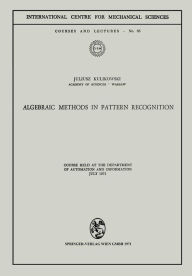 Title: Algebraic Methods in Pattern Recognition: Course held at the Department of Automation and Information, July 1971, Author: Juliusz Kulikowski