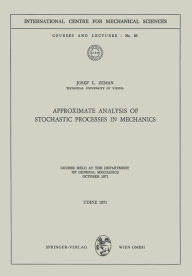 Title: Approximate Analysis of Stochastic Processes in Mechanics: Course Held at the Department of General Mechanics October 1971, Author: Josef L. Zeman
