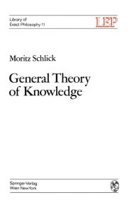 Title: General Theory of Knowledge / Edition 1, Author: M. Schlick