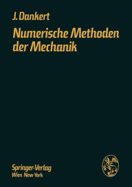 Title: Numerische Methoden der Mechanik: Festigkeits- und Schwingungsberechnung mittels elektronischer Rechentechnik, Author: Jürgen Dankert