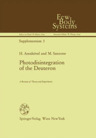 Title: Photodisintegration of the Deuteron: A Review of Theory and Experiment / Edition 1, Author: H. Arenhövel