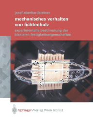 Title: Mechanisches Verhalten von Fichtenholz: Experimentelle Bestimmung der biaxialen Festigkeitseigenschaften / Edition 1, Author: Josef Eberhardsteiner