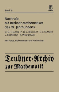 Title: Nachrufe auf Berliner Mathematiker des 19. Jahrhunderts: C.G.J. Jacobi - P.G.L. Dirichlet - E.E. Kummer - L. Kronecker - K. Weierstrass, Author: H. Reichardt