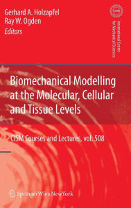 Title: Biomechanical Modelling at the Molecular, Cellular and Tissue Levels / Edition 1, Author: Gerhard A. Holzapfel