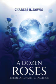 Title: A Dozen Roses: The Relationship Challenge, Author: Charles H Jarvis