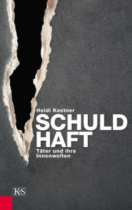 Title: Schuld-Haft: Täter und ihre Innenwelten, Author: Heidi Kastner