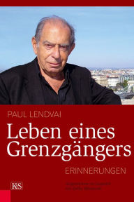 Title: Leben eines Grenzgängers: Erinnerungen. Aufgezeichnet im Gespräch mit Zsófia Mihancsik, Author: Paul Lendvai