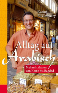 Title: Alltag auf arabisch: Nahaufnahmen von Kairo bis Bagdad, Author: Karim El-Gawhary