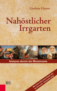 Title: Nahöstlicher Irrgarten: Analysen abseits des Mainstreams, Author: Gudrun Harrer