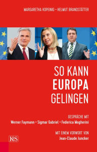 Title: So kann Europa gelingen: Gespräche mit Werner Faymann, Sigmar Gabriel und Federica Mogherini, Author: Helmut Brandstätter