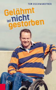 Title: Gelähmt ist nicht gestorben, Author: Tom Gschwandtner