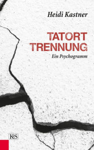 Title: Tatort Trennung: Ein Psychogramm, Author: Heidi Kastner