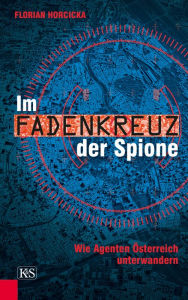 Title: Im Fadenkreuz der Spione: Wie Agenten Österreich unterwandern, Author: Florian Horcicka