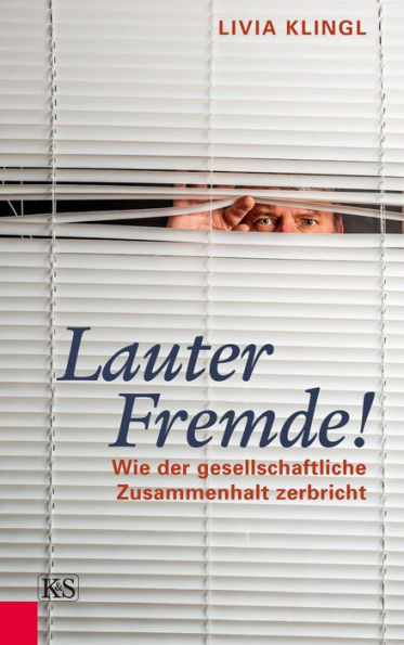 Lauter Fremde!: Wie der gesellschaftliche Zusammenhalt zerbricht