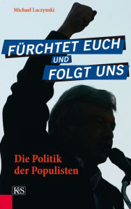 Title: Fürchtet euch und folgt uns: Die Politik der Populisten, Author: Michael Laczynski