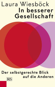 Title: In besserer Gesellschaft: Der selbstgerechte Blick auf die Anderen, Author: Laura Wiesböck