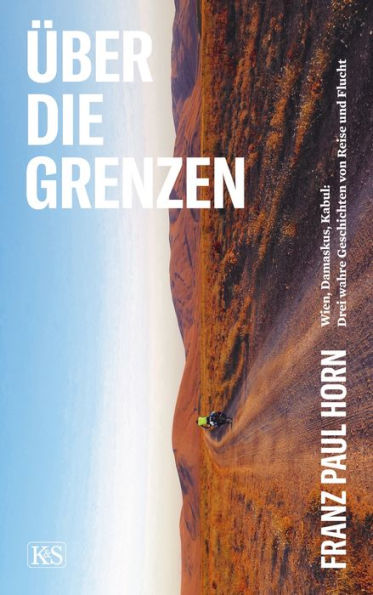 Über die Grenzen: Wien, Damaskus, Kabul: Drei wahre Geschichten von Reise und Flucht