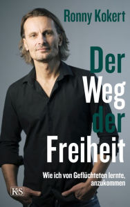 Title: Der Weg der Freiheit: Wie ich von Geflüchteten lernte, anzukommen, Author: Ronny Kokert