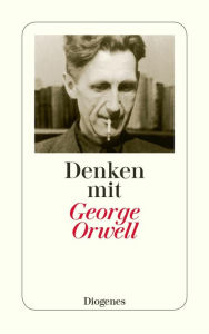Title: Denken mit George Orwell: Ein Wegweiser in die Zukunft, Author: George Orwell