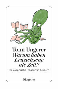 Title: Warum haben Erwachsene nie Zeit?: Philosophische Fragen von Kindern, Author: Tomi Ungerer
