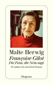 Title: Françoise Gilot - Die Frau, die Nein sagt: Ihr Leben mit und ohne Picasso, Author: Malte Herwig