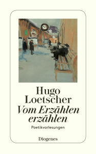 Title: Vom Erzählen erzählen: Poetikvorlesungen, Author: Hugo Loetscher