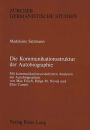 Die Kommunikationsstruktur der Autobiographie: Mit kommunikationsorientierten Analysen der Autobiographien von Max Frisch, Helga M. Novak und Elias Canetti