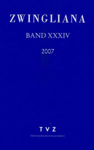 Title: Zwingliana. Beitrage zur Geschichte Zwinglis, der Reformation und des Protestantismus in der Schweiz / Band 34: Jg. 2007, Author: TVZ - Theologischer Verlag Zurich