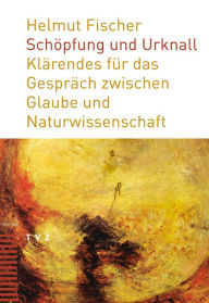 Title: Schopfung und Urknall: Klarendes fur das Gesprach zwischen Glaube und Naturwissenschaft, Author: Helmut Fischer