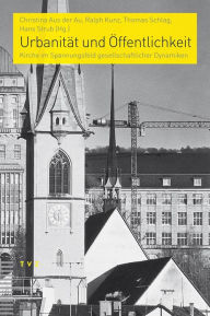 Title: Urbanitat und Offentlichkeit: Kirche im Spannungsfeld gesellschaftlicher Dynamiken, Author: Christina Aus der Au