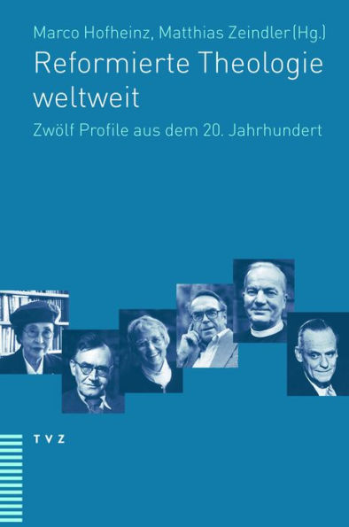 Reformierte Theologie weltweit: Zwölf Profile aus dem 20. Jahrhundert