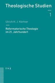 Title: Reformatorische Theologie im 21. Jahrhundert, Author: Ulrich H J Kortner