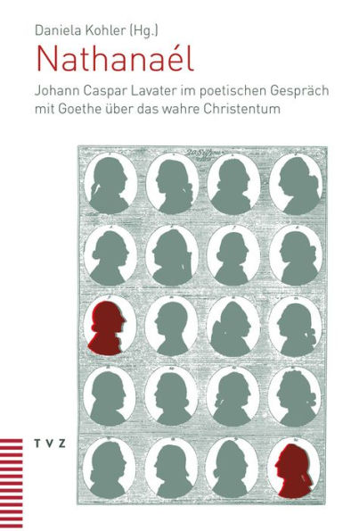 Nathanael: Johann Caspar Lavater im poetischen Gesprach mit Goethe uber das wahre Christentum