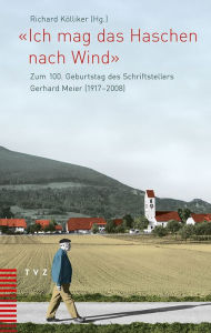 Title: Ich mag das Haschen nach Wind: Zum 100. Geburtstag des Schriftstellers Gerhard Meier (1917-2008), Author: Richard Kolliker