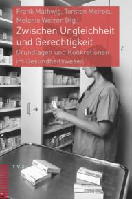 Title: Zwischen Ungleichheit und Gerechtigkeit: Grundlagen und Konkretionen im Gesundheitswesen, Author: Frank Mathwig