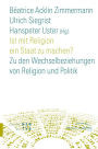 Ist mit Religion ein Staat zu machen?: Zu den Wechselbeziehungen von Religion und Politik