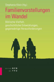Title: Familienvorstellungen im Wandel: Biblische Vielfalt, geschichtliche Entwicklungen, gegenwartige Herausforderungen, Author: Stephanie Klein