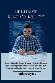 Title: The Ultimate React Course 2025: React, Next.js, Redux & More Master Modern Web Development from Scratch and Build 10+ Real-World Projects to Launch Yo, Author: Styles Julian