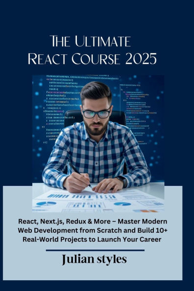 The Ultimate React Course 2025: React, Next.js, Redux & More - Master Modern Web Development from Scratch and Build 10+ Real-World Projects to Launch Yo
