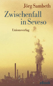 Title: Zwischenfall in Seveso: Ein Tatsachenroman, Author: Jörg Sambeth