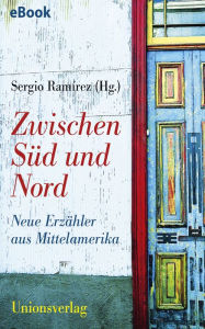 Title: Zwischen Süd und Nord: Neue Erzähler aus Mittelamerika. Herausgegeben und mit einem Vorwort von Sergio Ramírez. Herausgegeben und mit einem Vorwort von Sergio Ramírez, Author: Sergio Ramírez