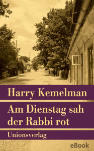 Title: Am Dienstag sah der Rabbi rot: Kriminalroman. Durch die Woche mit Rabbi Small (Der fünfte Fall), Author: Harry Kemelman