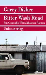 Title: Bitter Wash Road: Kriminalroman. Ein Constable-Hirschhausen-Roman (1), Author: Garry Disher